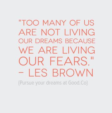Too many of us are not living our dreams because we are living our fears